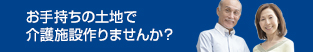 お手持ちの土地で介護施設作りませんか？